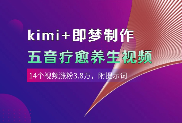 kimi+即梦制作AI五音疗愈养生视频，14个视频涨粉3.8万，多种变现方式，附提示词-有渔有礼