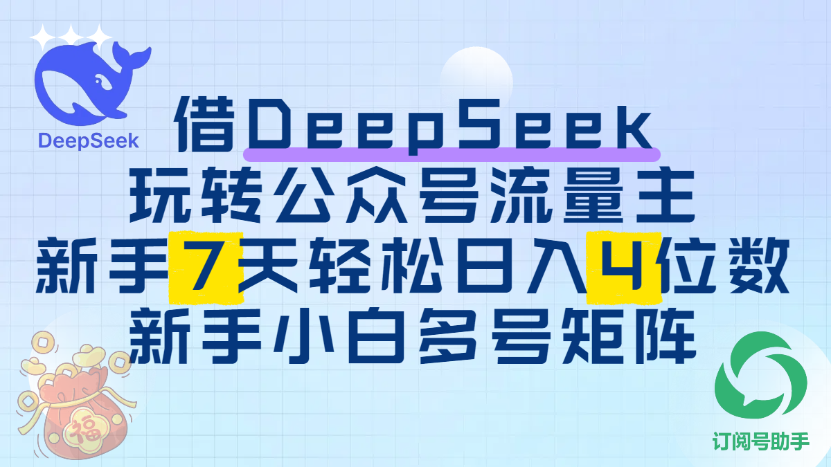 借DeepSeek玩转公众号流量主，新手7天轻松日入4位数，新手小白多号矩阵-有渔有礼