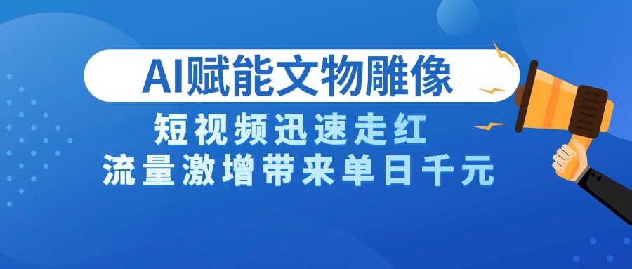 AI技术赋能文物雕像创作，短视频迅速走红，流量激增带来单日千元-有渔有礼
