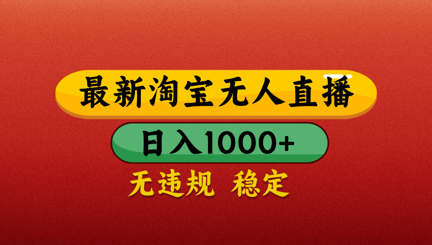 【最新】淘宝无人直播带货，独家技术，日入1000+，无违规无封号，操作简单，长期稳定【揭秘】-有渔有礼