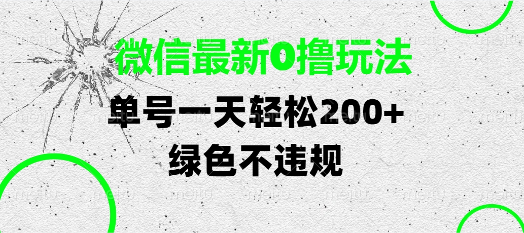 微信最新0撸玩法，单号一天轻松200+，绿色不违规-有渔有礼