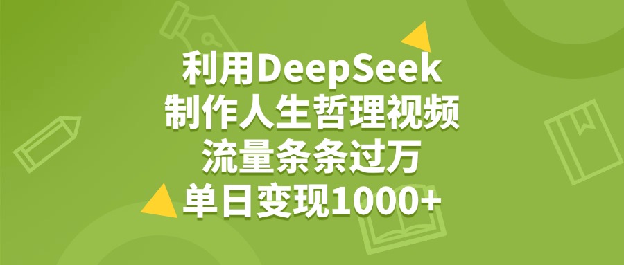 利用DeepSeek制作人生哲理视频，流量条条过万，单日变现1000+-有渔有礼