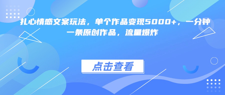 扎心情感文案玩法，单个作品变现5000+，一分钟一条原创作品，流量爆炸-有渔有礼