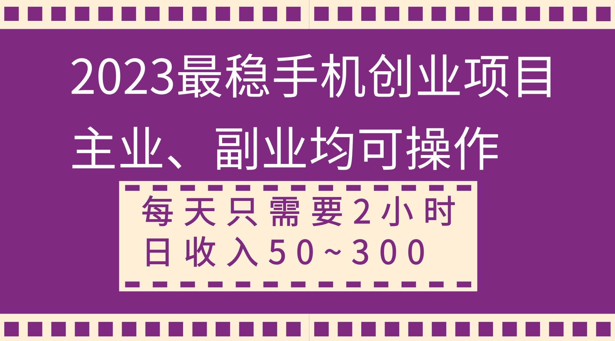 2023最稳手机创业项目，主业、副业均可操作，每天只需2小时，日收入50~300-有渔有礼