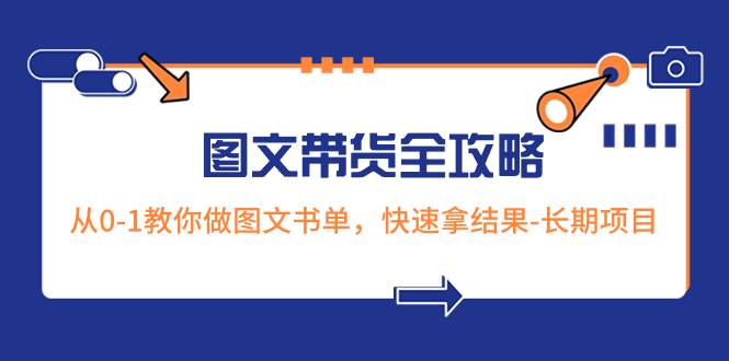 超火的图文带货全攻略：从0-1教你做图文书单，快速拿结果-长期项目-有渔有礼