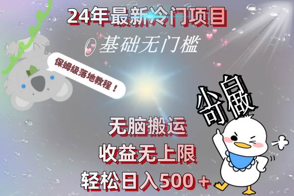 24年最新冷门项目，无脑搬运，收益无上限，轻松日入500＋，保姆级落地教程-有渔有礼