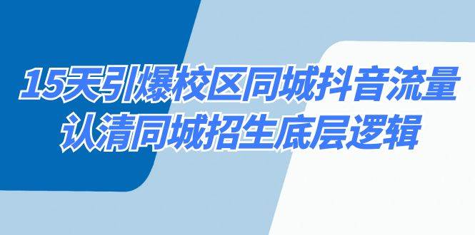 15天引爆校区 同城抖音流量，认清同城招生底层逻辑-有渔有礼