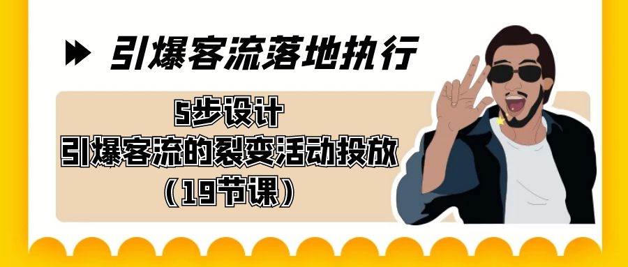 引爆-客流落地执行，5步设计引爆客流的裂变活动投放（19节课）-有渔有礼