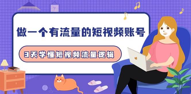 做一个 有流量的短视频账号，3天学懂短视频流量逻辑（10节课）-有渔有礼