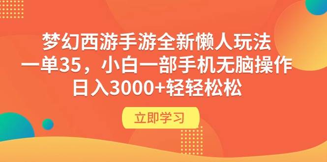 梦幻西游手游全新懒人玩法 一单35 小白一部手机无脑操作 日入3000+轻轻松松-有渔有礼