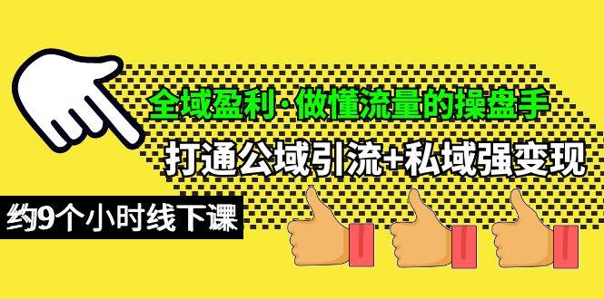 全域盈利·做懂流量的操盘手，打通公域引流+私域强变现，约9个小时线下课-有渔有礼
