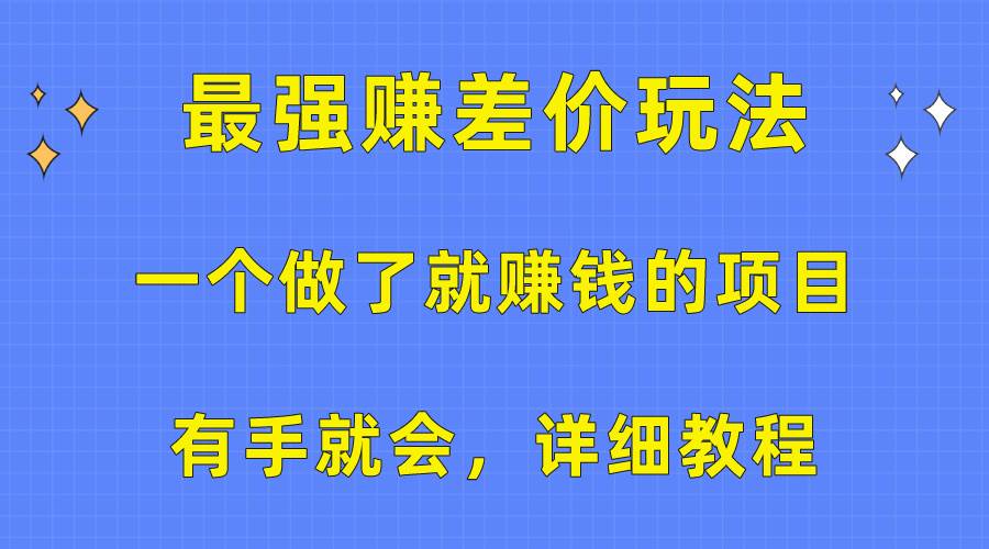 一个做了就赚钱的项目，最强赚差价玩法，有手就会，详细教程-有渔有礼