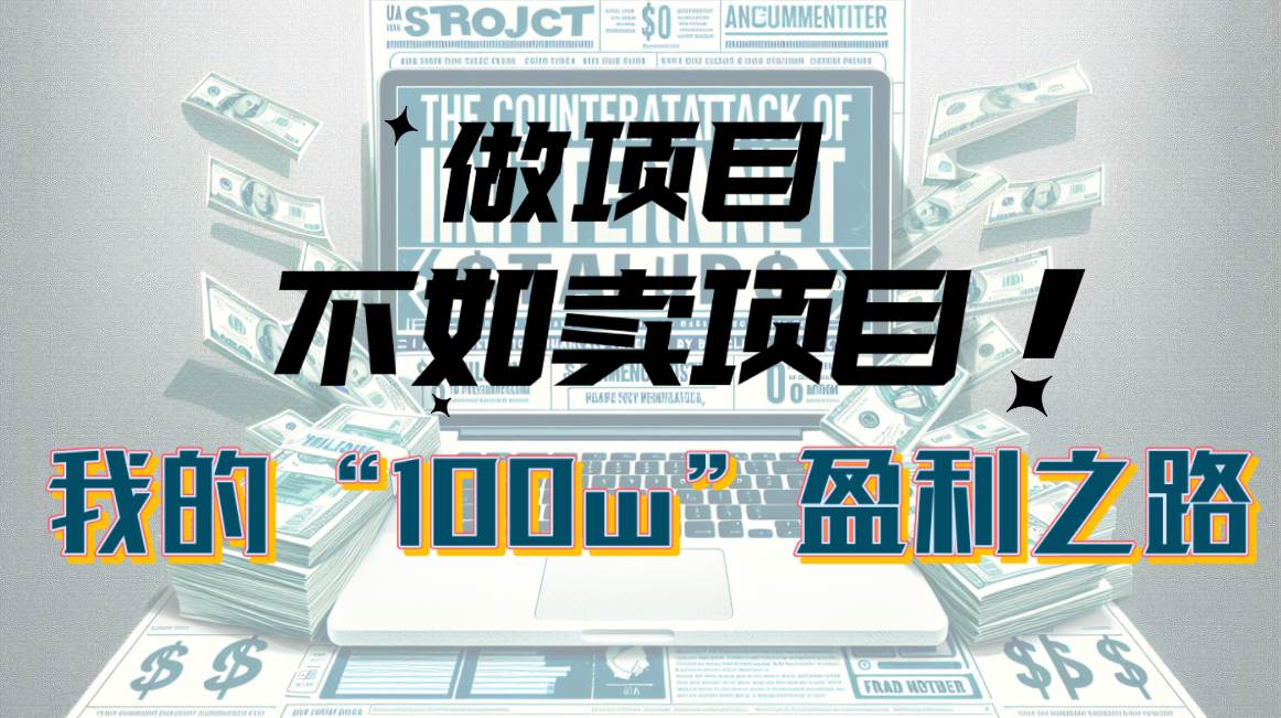 为什么做项目不如卖项目？我的100W+盈利之路-有渔有礼