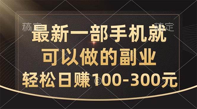 最新一部手机就可以做的副业，轻松日赚100-300元-有渔有礼