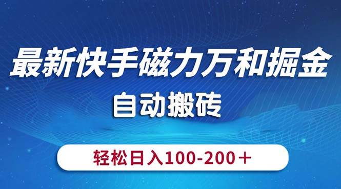 最新快手磁力万和掘金，自动搬砖，轻松日入100-200，操作简单-有渔有礼