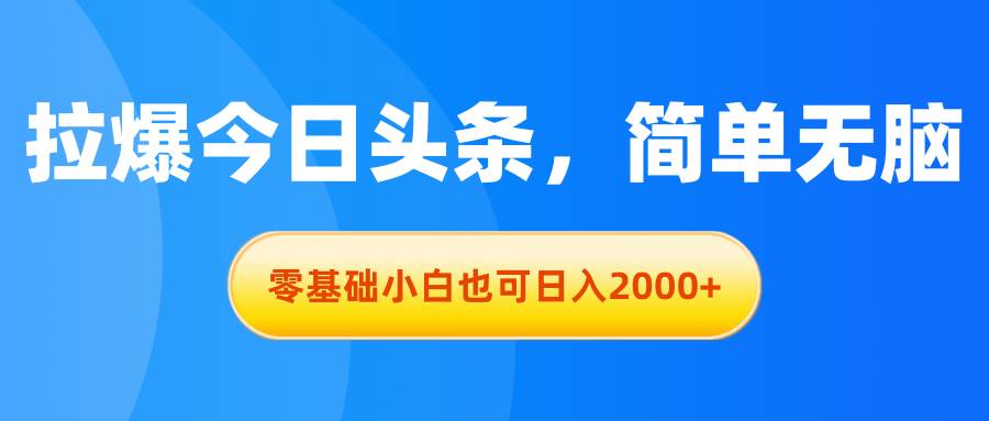 拉爆今日头条，简单无脑，零基础小白也可日入2000+-有渔有礼