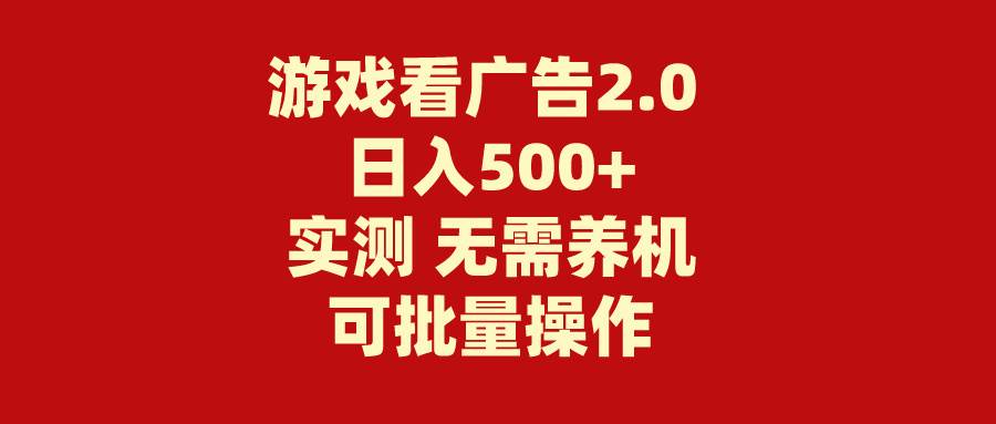 游戏看广告2.0  无需养机 操作简单 没有成本 日入500+-有渔有礼